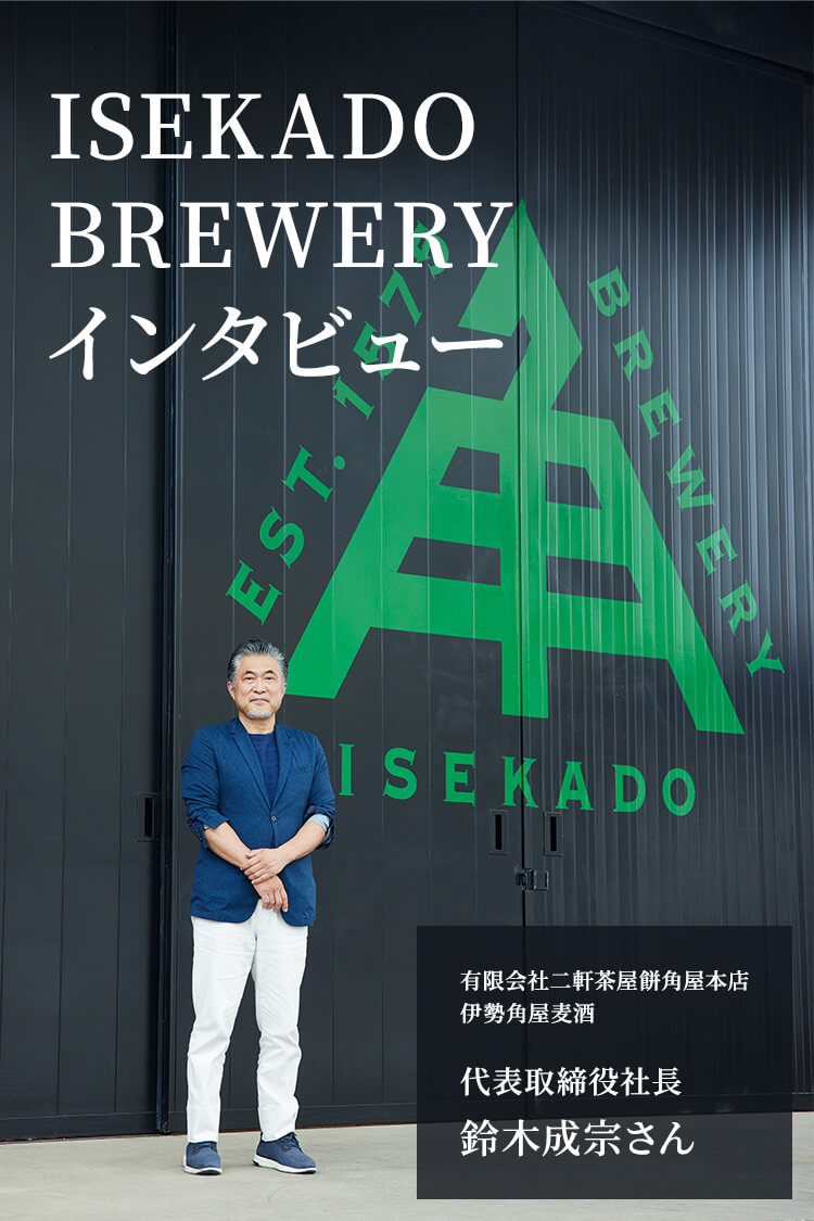 ISEKADO BREWERY インタビュー 有限会社二軒茶屋餅角屋本店 伊勢角屋麦酒 代表取締役社長 鈴木成宗さん
