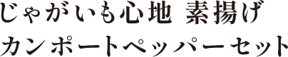 じゃがいも心地 素揚げカンポートペッパーセット