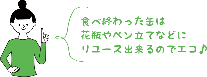 食べ終わった缶は花瓶やペン立てなどにリユース出来るのでエコ♪