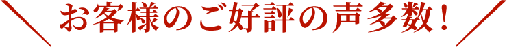 お客様のご好評の声多数！