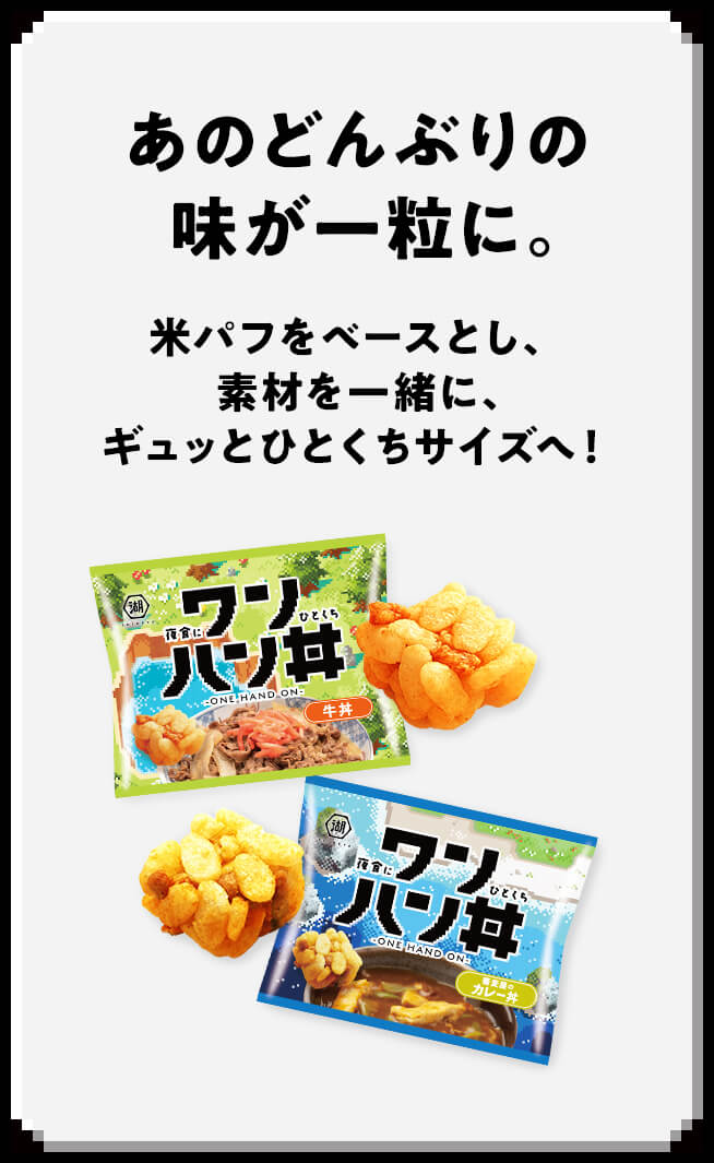 あのどんぶりの味が一粒に。米パフをベースに素材を一緒に、ギュッとひとくちサイズに。